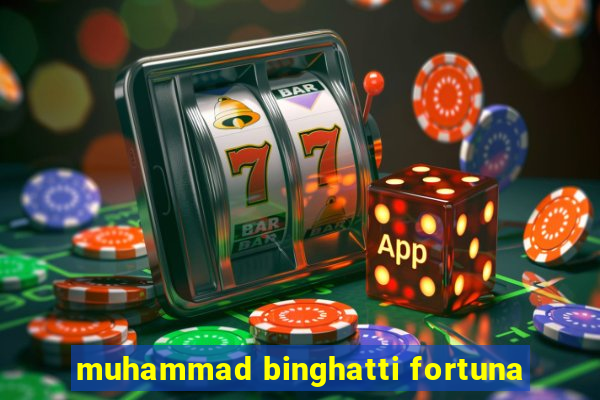 muhammad binghatti fortuna